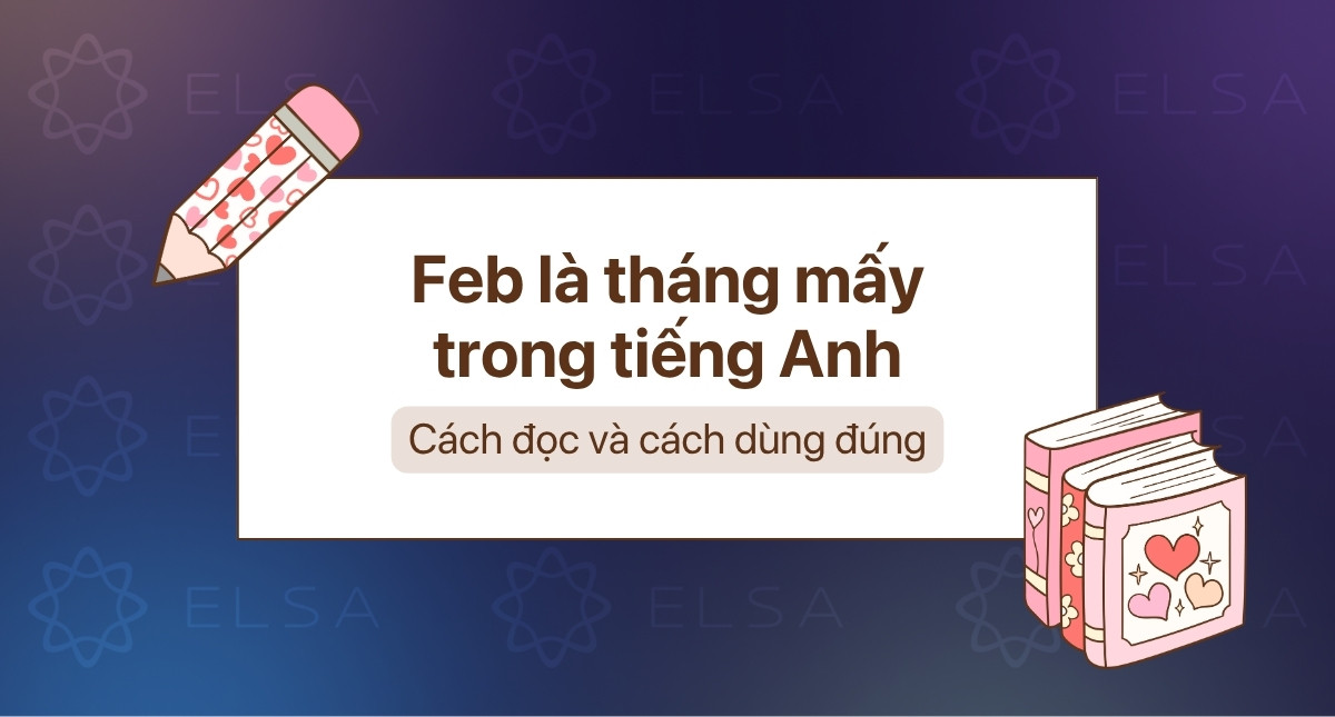 Feb là tháng mấy trong tiếng Anh? Cách đọc và cách dùng đúng