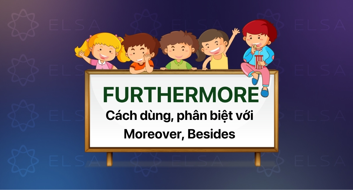 Furthermore là gì? Cách dùng, phân biệt với Moreover, Besides