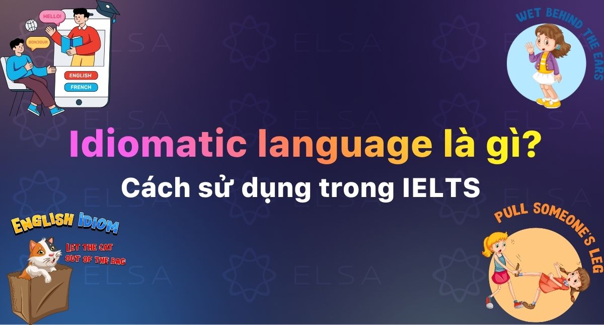Idiomatic language là gì? Cách sử dụng idiomatic language trong IELTS