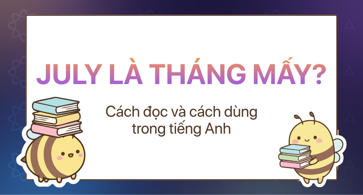 July là tháng mấy? Cách đọc và cách dùng trong tiếng Anh
