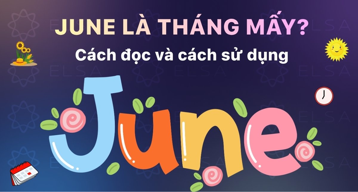 June là tháng mấy? Cách đọc và cách sử dụng trong tiếng Anh