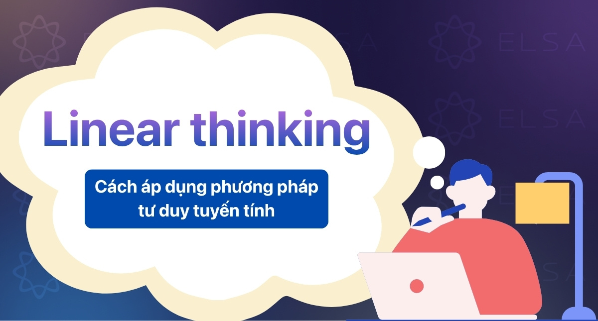 Linear thinking là gì? Cách áp dụng phương pháp tư duy tuyến tính