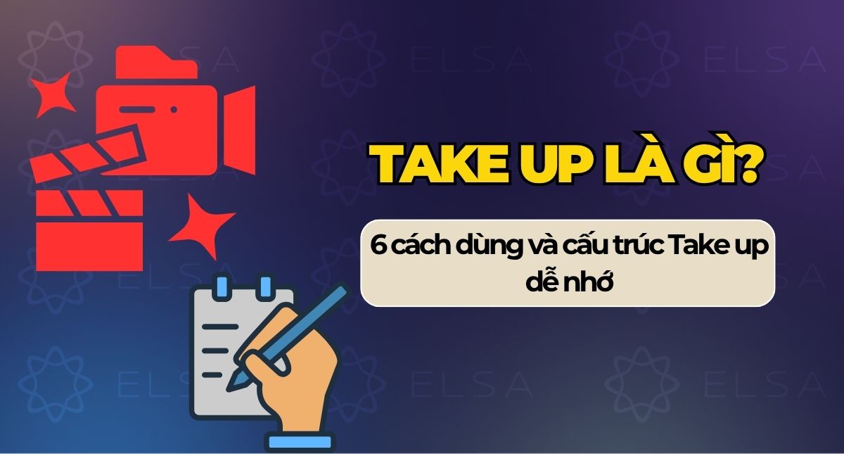 Take up là gì? 6 cách dùng và cấu trúc Take up dễ nhớ