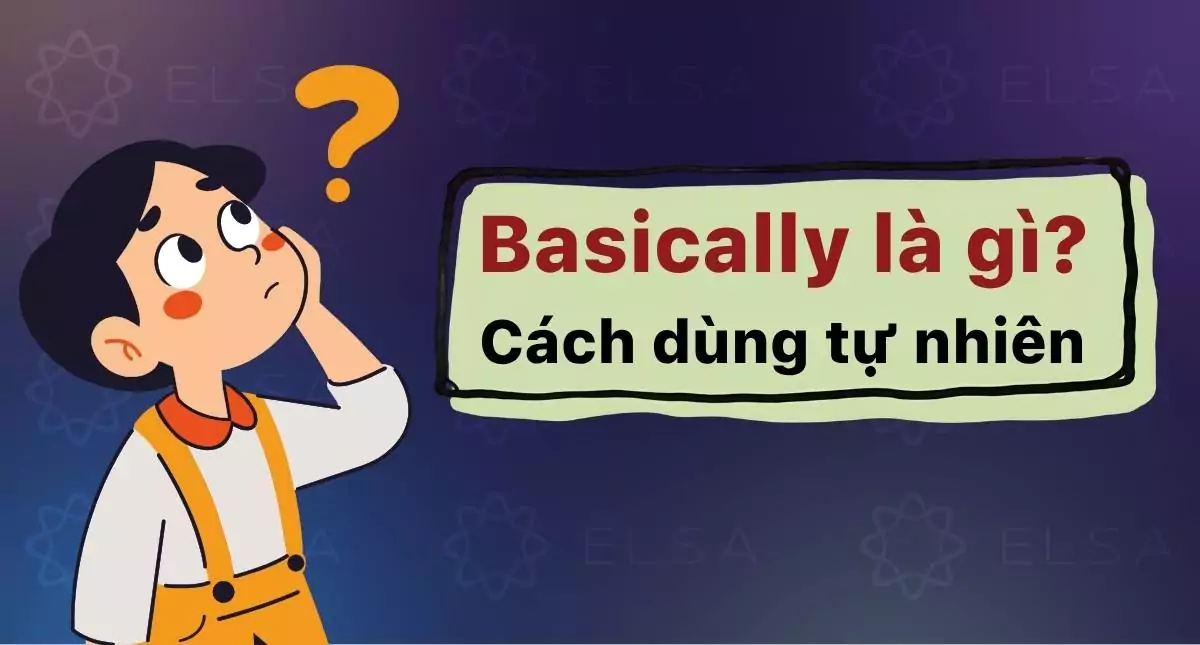 Basically là gì? Bí quyết dùng tự nhiên như người bản bản xứ