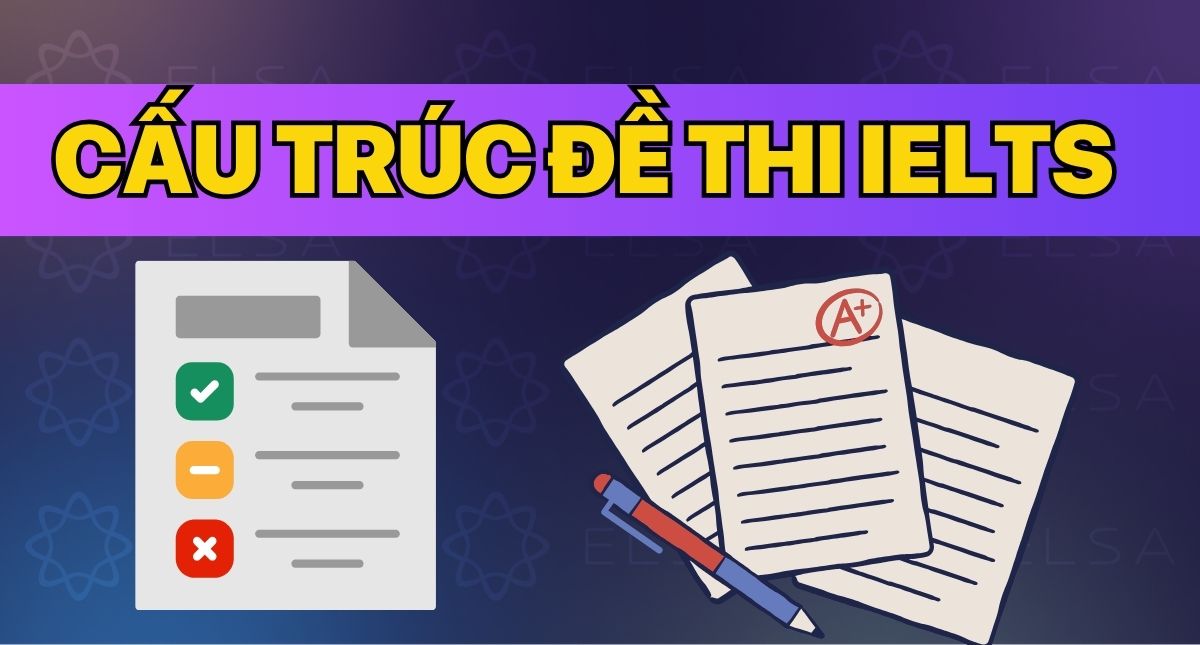Cấu trúc đề thi IELTS mới hiện nay, chi tiết 4 kỹ năng đầy đủ