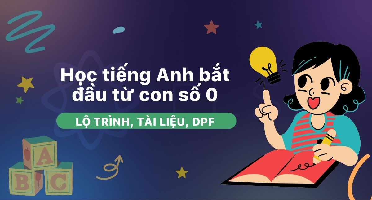 Học tiếng Anh bắt đầu từ con số 0: Lộ trình, tài liệu, PDF