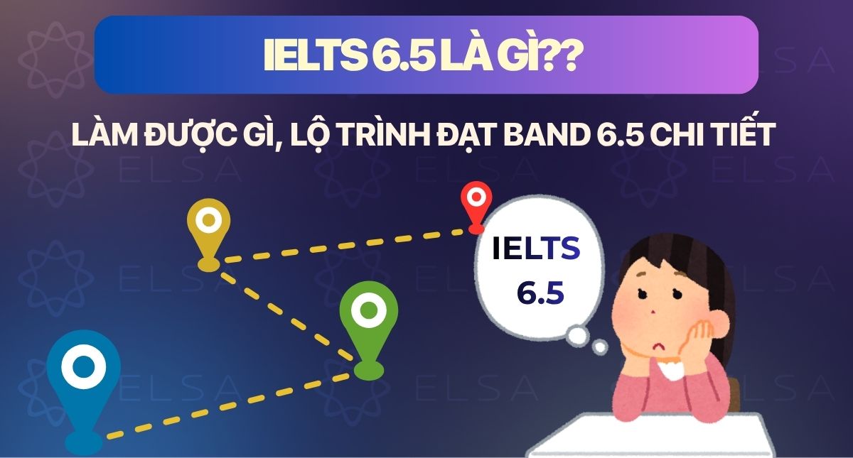 IELTS 6.5 là gì? Làm được gì, lộ trình đạt band 6.5 chi tiết