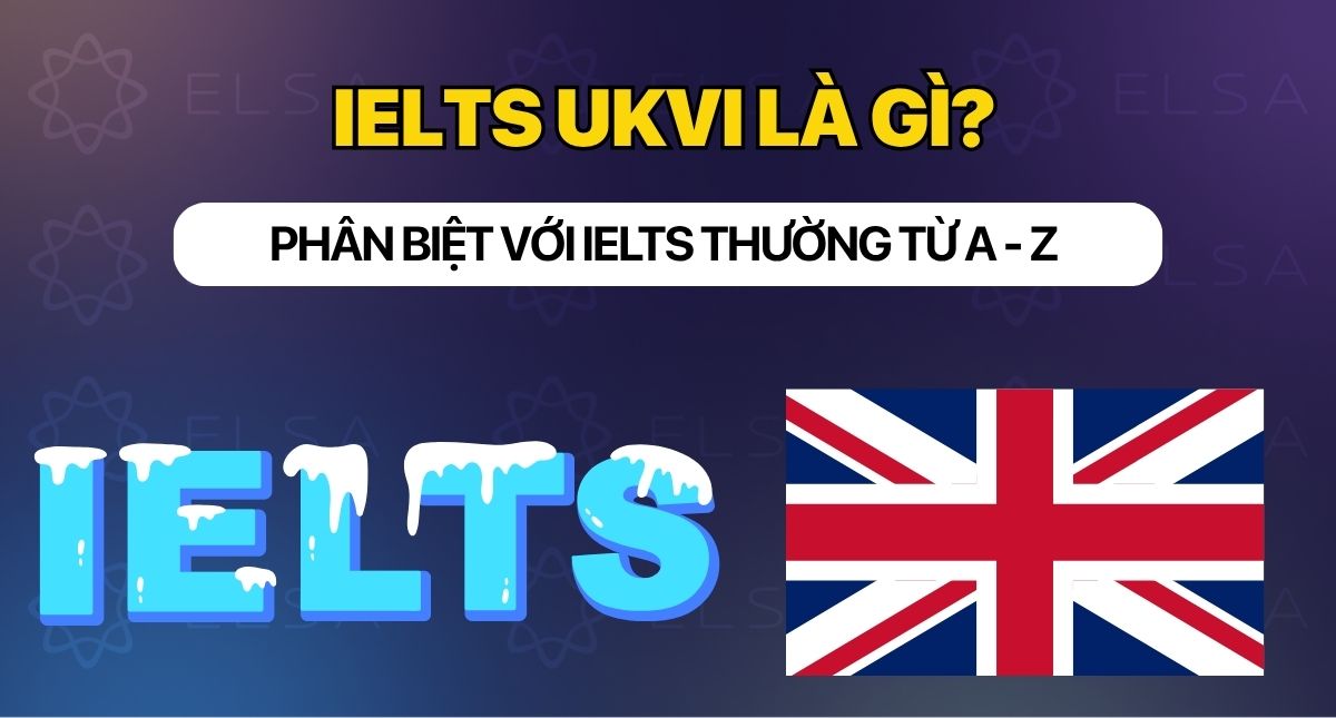 IELTS UKVI là gì? Phân biệt với IELTS thường từ A–Z