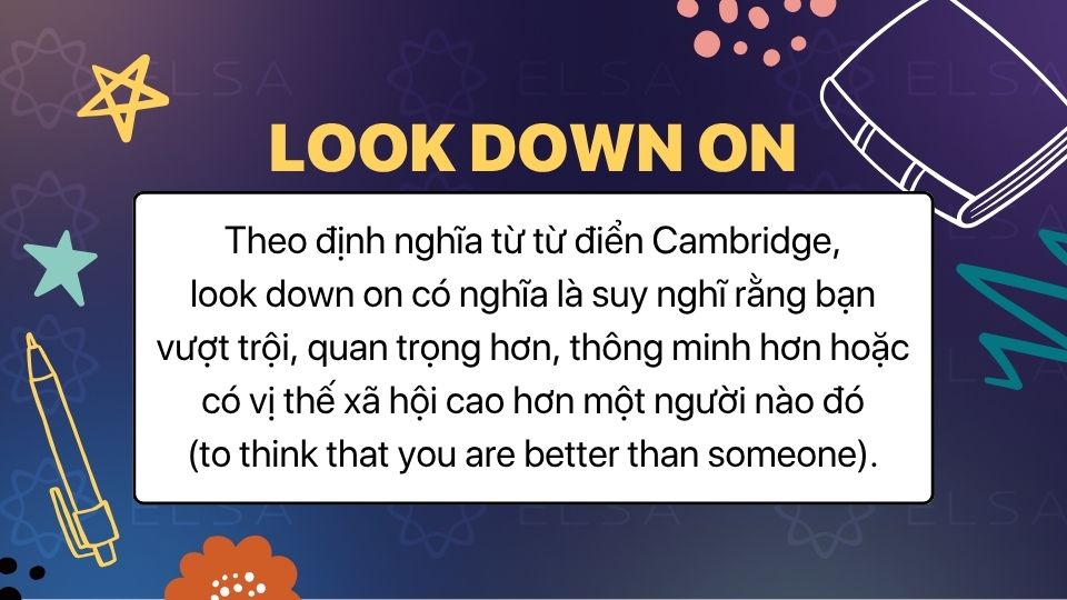 Look down on mang ý nghĩa coi thường hoặc tự cho mình vượt trội hơn người khác Look down on mang ý nghĩa coi thường hoặc tự cho mình vượt trội hơn người khác
