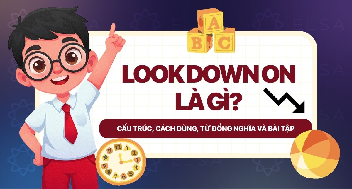 Look down on là gì? Cấu trúc, cách dùng, từ đồng nghĩa và bài tập