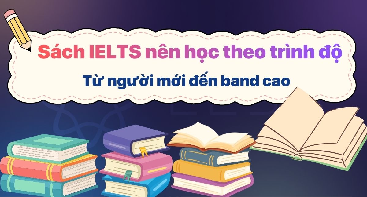 15+ sách IELTS nên học theo trình độ: Từ người mới đến band 7.5+