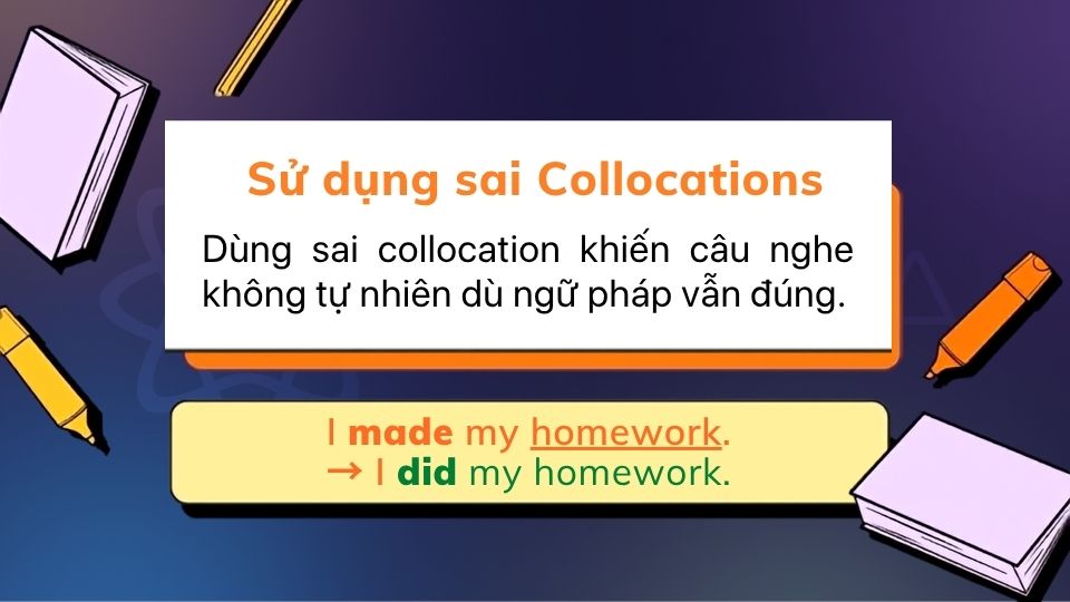 Dùng sai collocation khiến câu nghe không tự nhiên dù ngữ pháp vẫn đúng