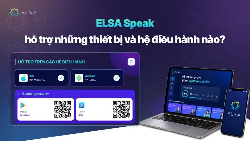 ELSA Speak hỗ trợ trên điện thoại thông minh và máy tính bảng với hai hệ điều hành là Android và iOS ELSA Speak hỗ trợ trên điện thoại thông minh và máy tính bảng với hai hệ điều hành là Android và iOS