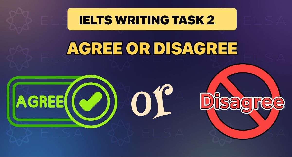 IELTS Writing Task 2 Agree or Disagree: Cách viết từ A – Z kèm bài mẫu